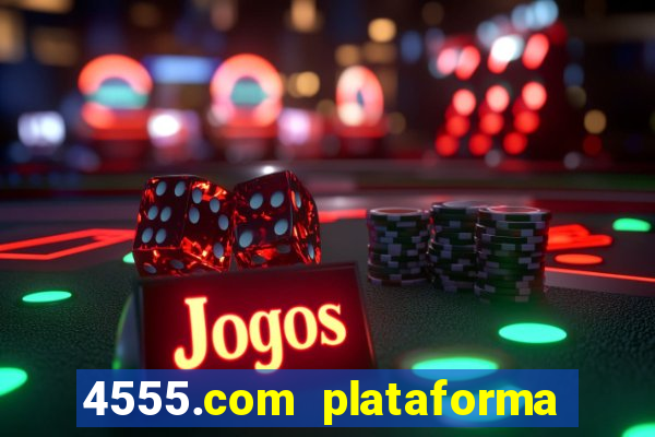 4555.com plataforma de jogos